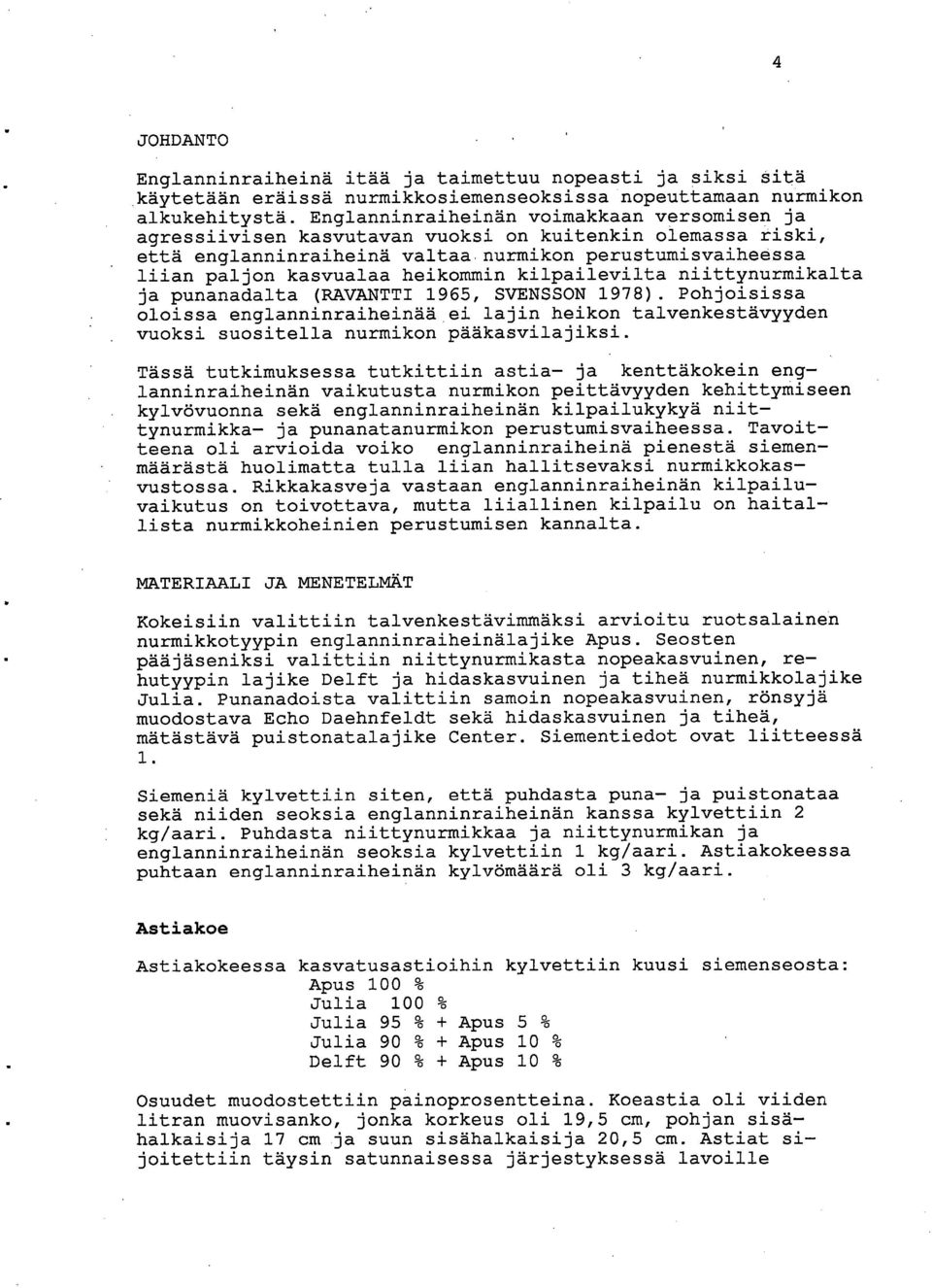 kilpailevilta niittynurmikalta ja punanadalta (RAVANTTI 1965, SVENSSON 1978). Pohjoisissa oloissa englanninraiheinää ei lajin heikon talvenkestävyyden vuoksi suositella nurmikon pääkasvilajiksi.