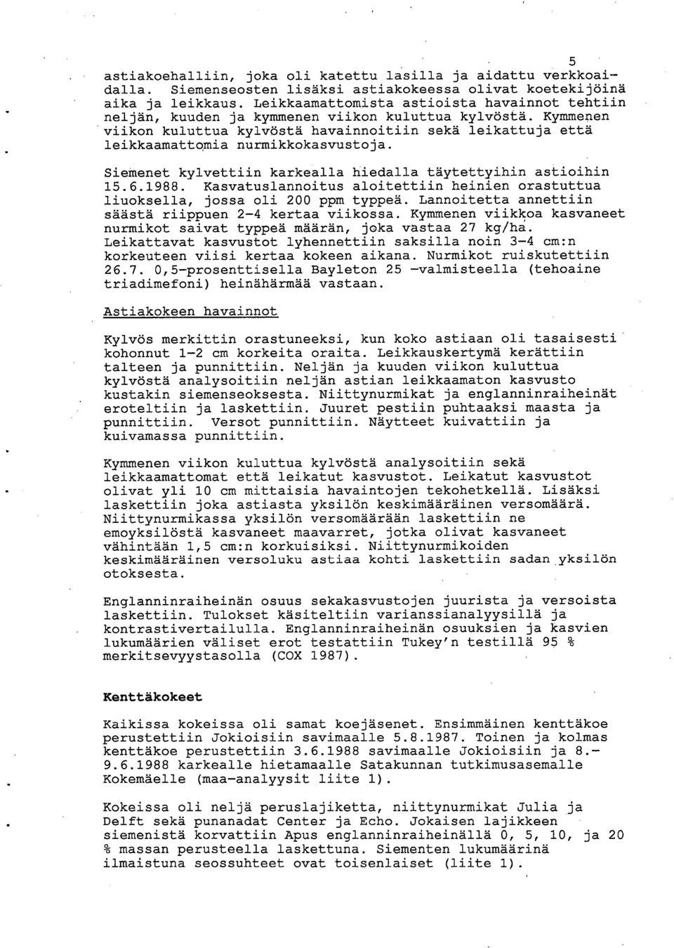 Kymmenen viikon kuluttua kylvöstä havainnoitiin sekä leikattuja että leikkaamattqmia nurmikkokasvustoja. Siemenet kylvettiin karkealla hiedalla täytettyihin astioihin 15.6.1988.