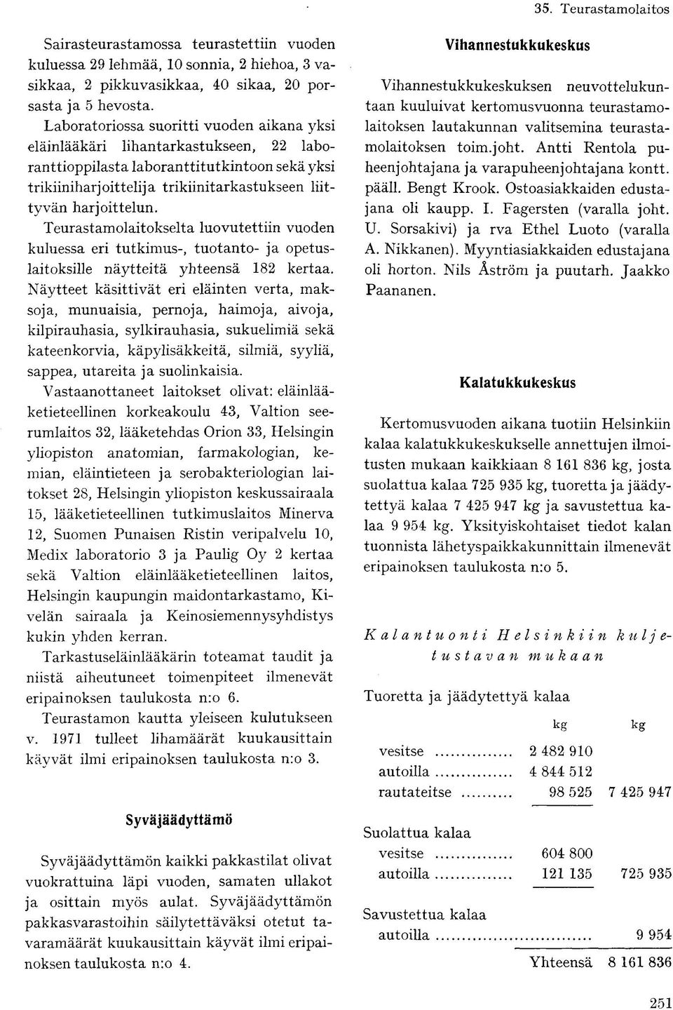 Teurastamolaitokselta luovutettiin vuoden kuluessa eri tutkimus-, tuotanto- ja opetuslaitoksille näytteitä yhteensä 182 kertaa.