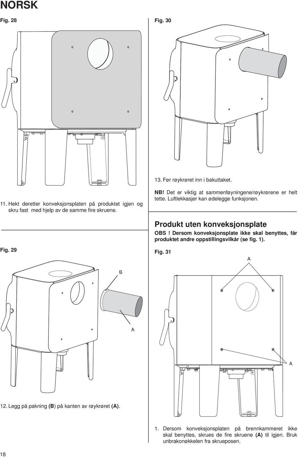 Det er viktig at sammenføyningene/røykrørene er helt tette. Luftlekkasjer kan ødelegge funksjonen. Produkt uten konveksjonsplate OS!