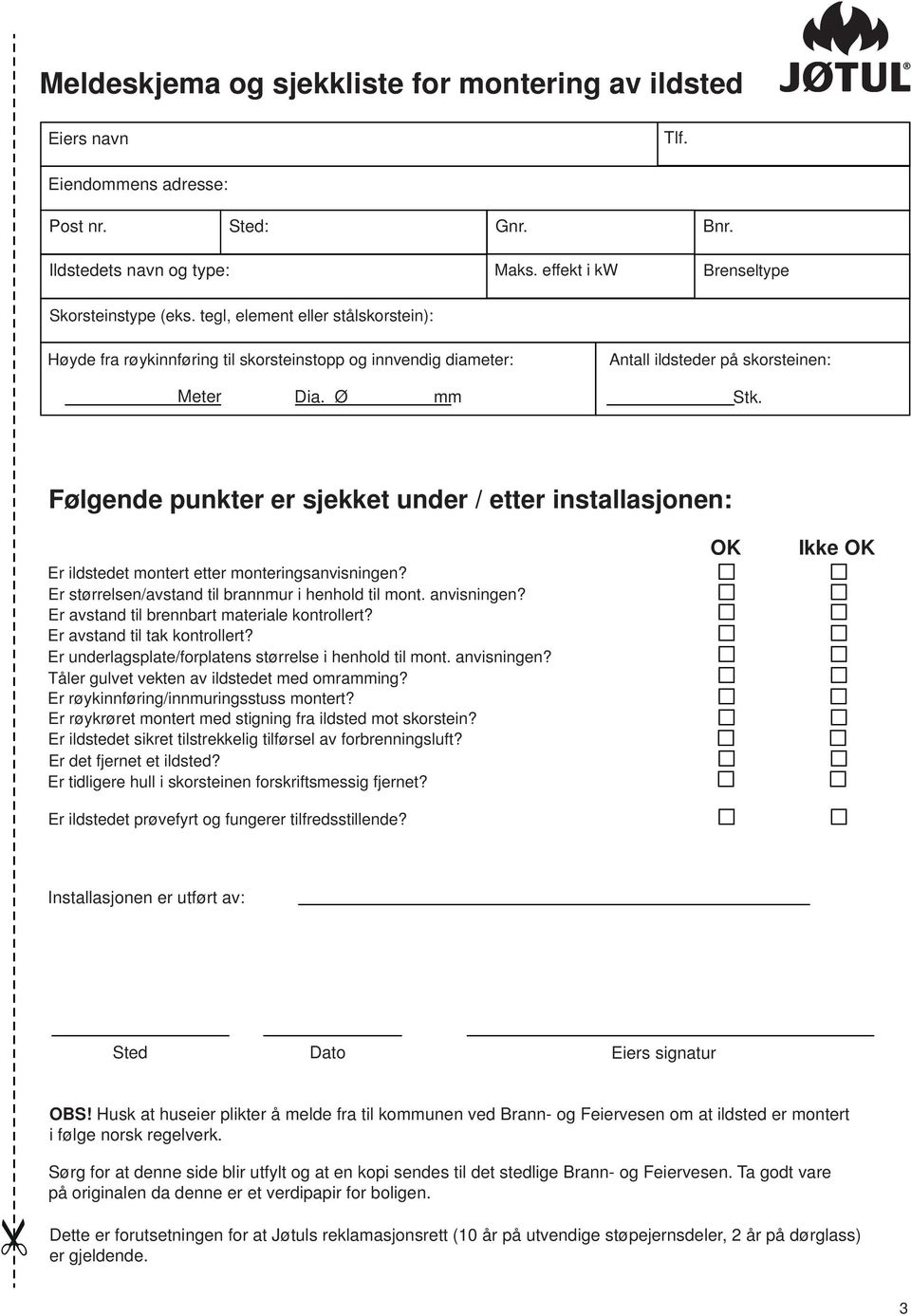 Følgende punkter er sjekket under / etter installasjonen: Er ildstedet montert etter monteringsanvisningen? Er størrelsen/avstand til brannmur i henhold til mont. anvisningen?