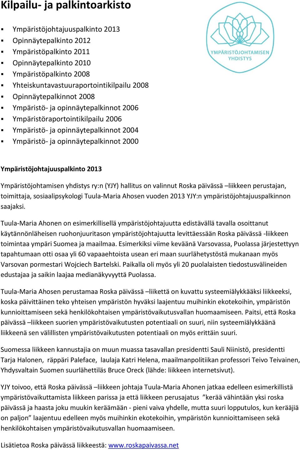 2013 Ympäristöjohtamisen yhdistys ry:n (YJY) hallitus on valinnut Roska päivässä liikkeen perustajan, toimittaja, sosiaalipsykologi Tuula-Maria Ahosen vuoden 2013 YJY:n ympäristöjohtajuuspalkinnon