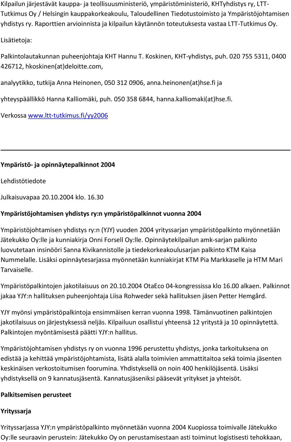 020 755 5311, 0400 426712, hkoskinen(at)deloitte.com, analyytikko, tutkija Anna Heinonen, 050 312 0906, anna.heinonen(at)hse.fi ja yhteyspäällikkö Hanna Kalliomäki, puh. 050 358 6844, hanna.
