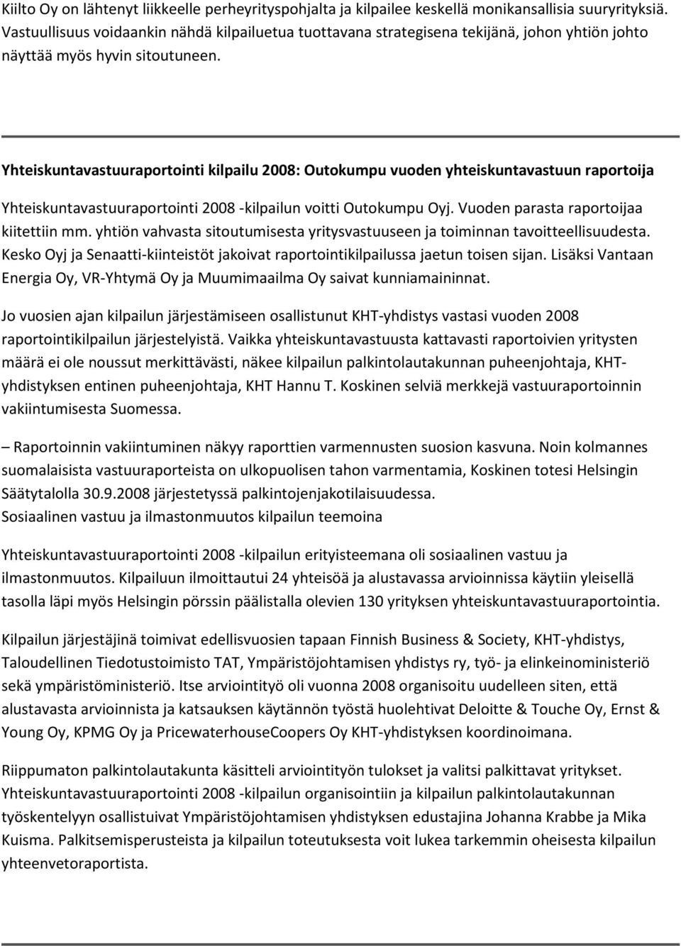 Yhteiskuntavastuuraportointi kilpailu 2008: Outokumpu vuoden yhteiskuntavastuun raportoija Yhteiskuntavastuuraportointi 2008 -kilpailun voitti Outokumpu Oyj. Vuoden parasta raportoijaa kiitettiin mm.