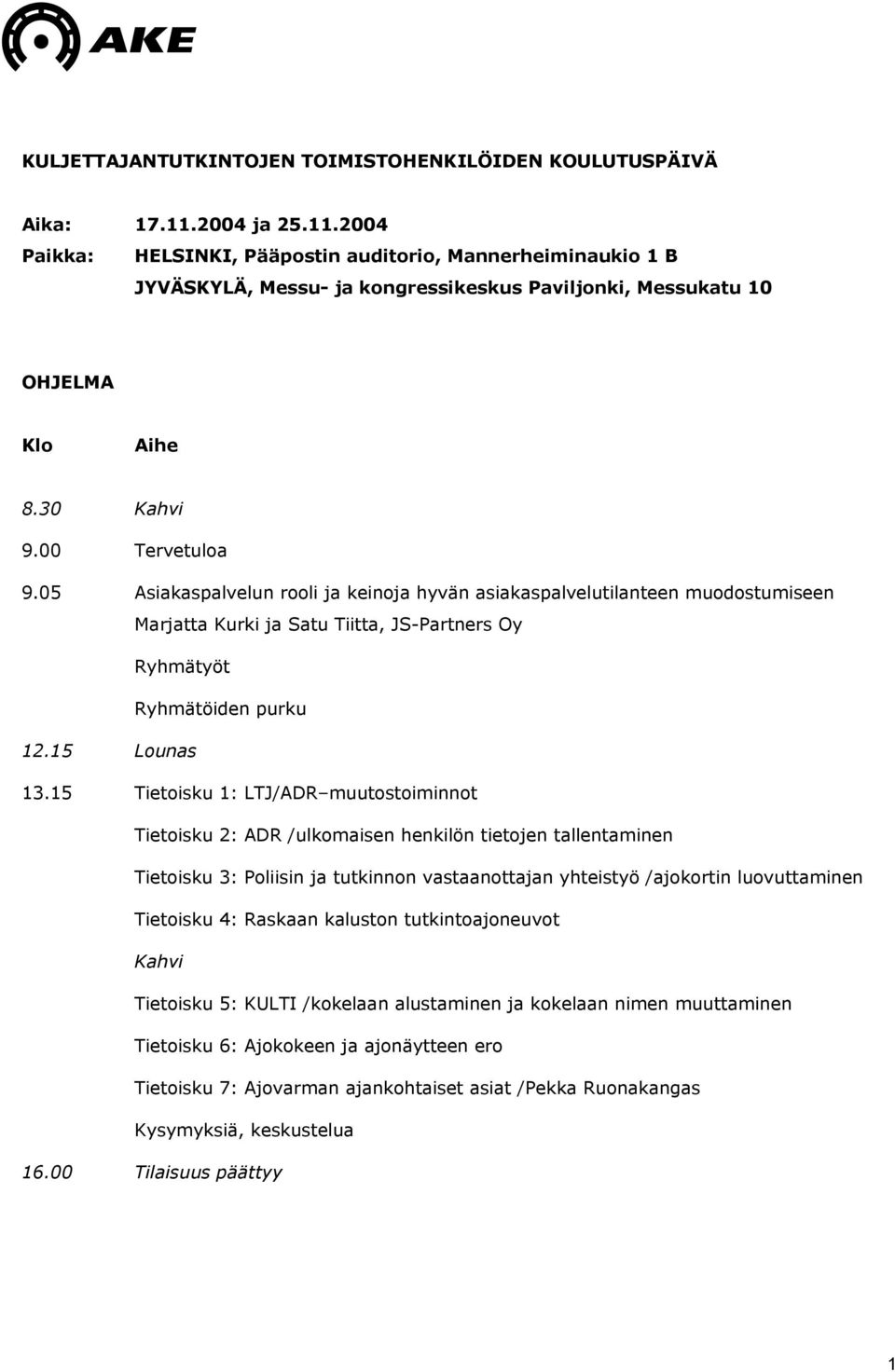 05 Asiakaspalvelun rooli ja keinoja hyvän asiakaspalvelutilanteen muodostumiseen Marjatta Kurki ja Satu Tiitta, JS-Partners Oy Ryhmätyöt Ryhmätöiden purku 12.15 Lounas 13.