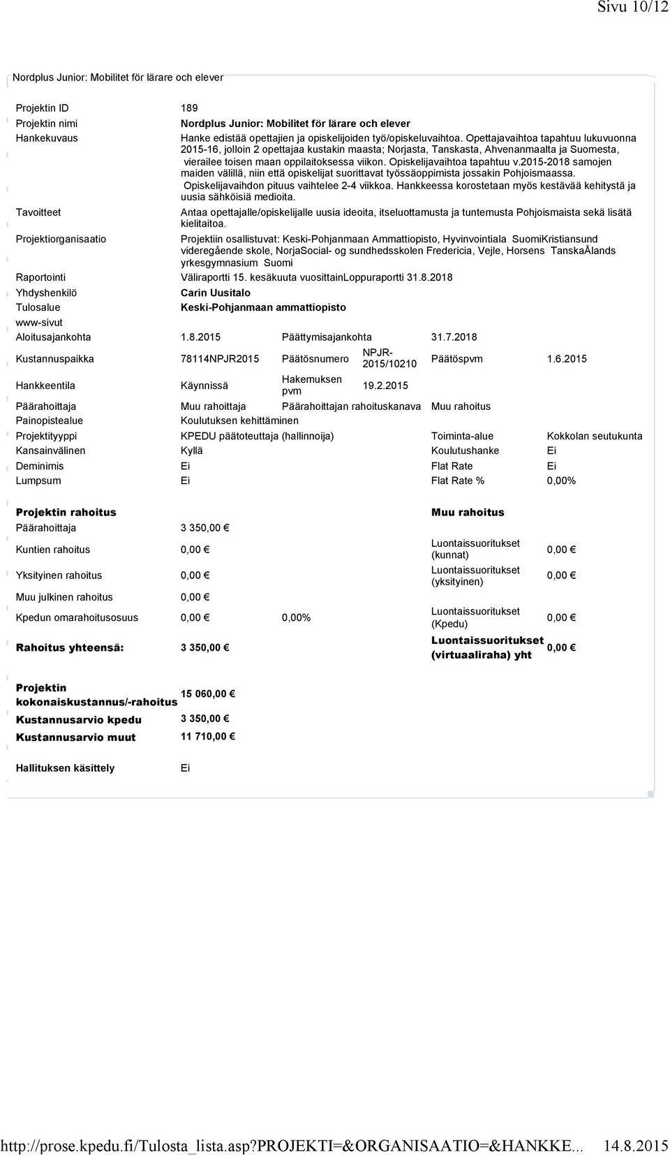 Opiskelijavaihtoa tapahtuu v.2015-2018 samojen maiden välillä, niin että opiskelijat suorittavat työssäoppimista jossakin Pohjoismaassa. Opiskelijavaihdon pituus vaihtelee 2-4 viikkoa.