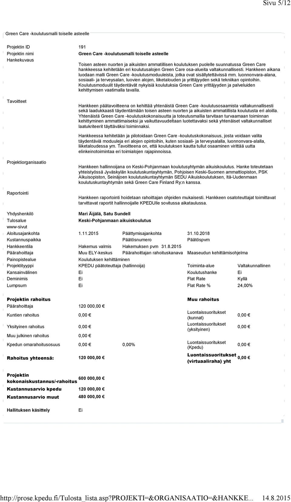 luonnonvara-alana, sosiaali- ja terveysalan, luovien alojen, liiketalouden ja yrittäjyyden sekä tekniikan opintoihin.
