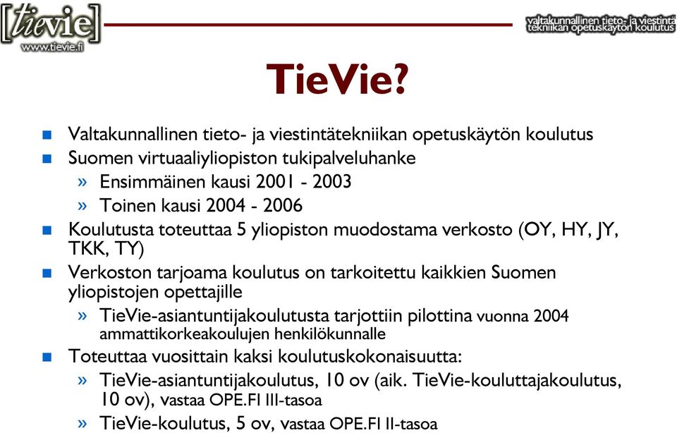 2004-2006 Koulutusta toteuttaa 5 yliopiston muodostama verkosto (OY, HY, JY, TKK, TY) Verkoston tarjoama koulutus on tarkoitettu kaikkien Suomen yliopistojen