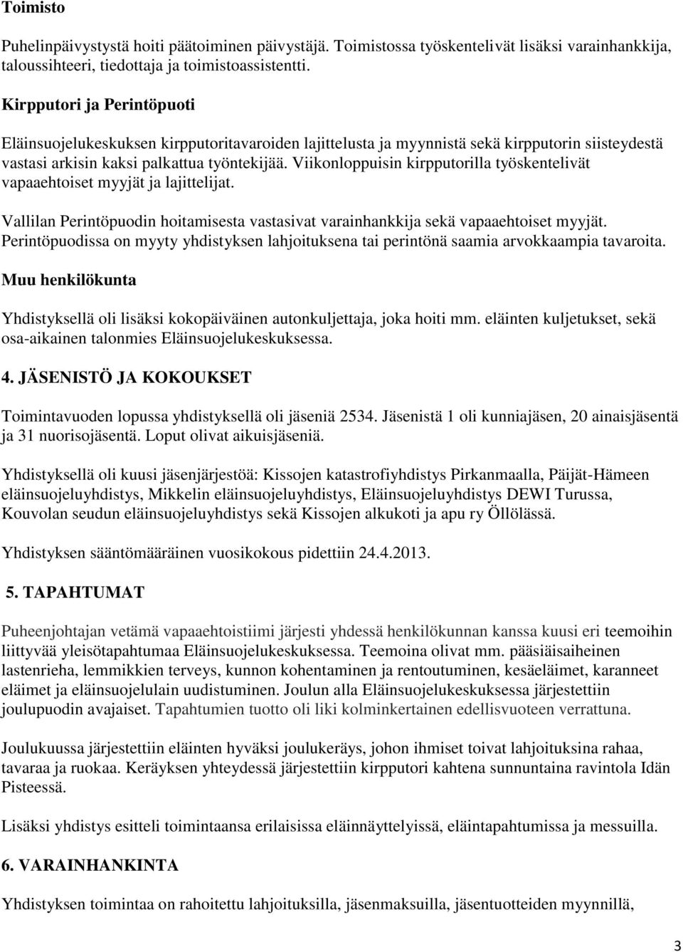 Viikonloppuisin kirpputorilla työskentelivät vapaaehtoiset myyjät ja lajittelijat. Vallilan Perintöpuodin hoitamisesta vastasivat varainhankkija sekä vapaaehtoiset myyjät.