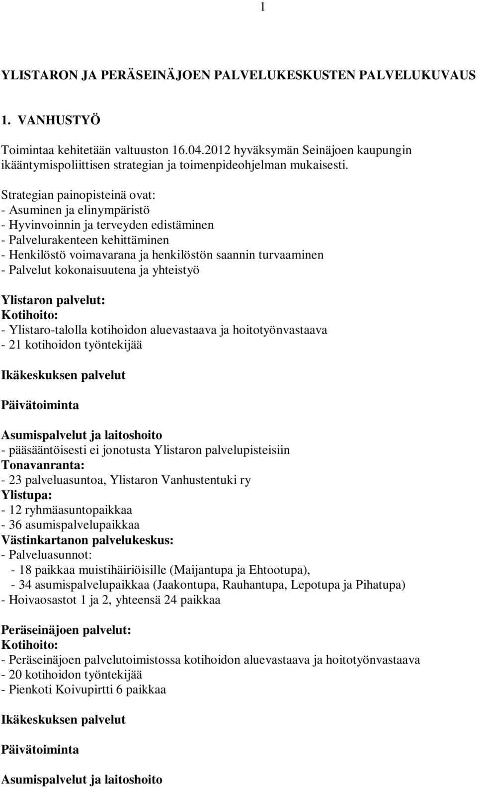 Strategian painopisteinä ovat: - Asuminen ja elinympäristö - Hyvinvoinnin ja terveyden edistäminen - Palvelurakenteen kehittäminen - Henkilöstö voimavarana ja henkilöstön saannin turvaaminen -