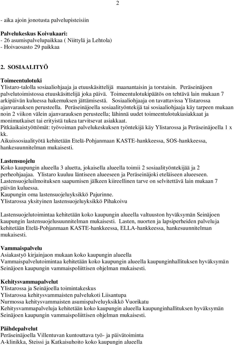 Toimeentulotukipäätös on tehtävä lain mukaan 7 arkipäivän kuluessa hakemuksen jättämisestä. Sosiaaliohjaaja on tavattavissa Ylistarossa ajanvarauksen perusteella.