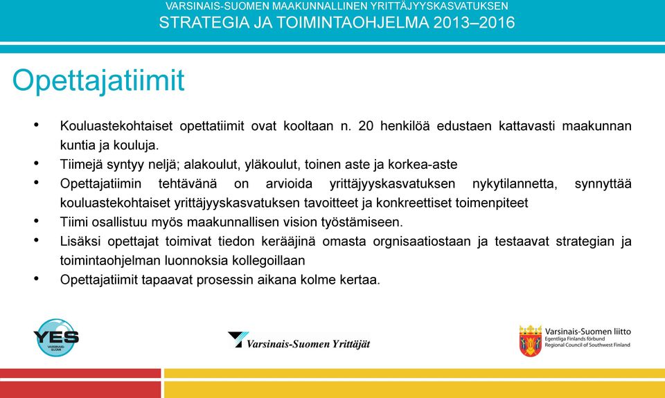 synnyttää kouluastekohtaiset yrittäjyyskasvatuksen tavoitteet ja konkreettiset toimenpiteet Tiimi osallistuu myös maakunnallisen vision työstämiseen.