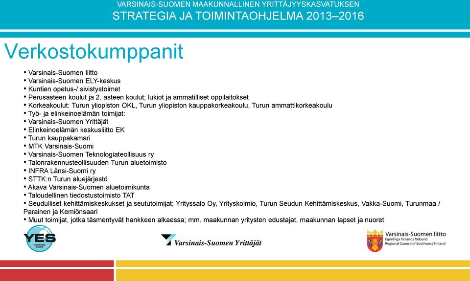 Yrittäjät Elinkeinoelämän keskusliitto EK Turun kauppakamari MTK Varsinais-Suomi Varsinais-Suomen Teknologiateollisuus ry Talonrakennusteollisuuden Turun aluetoimisto INFRA Länsi-Suomi ry STTK:n