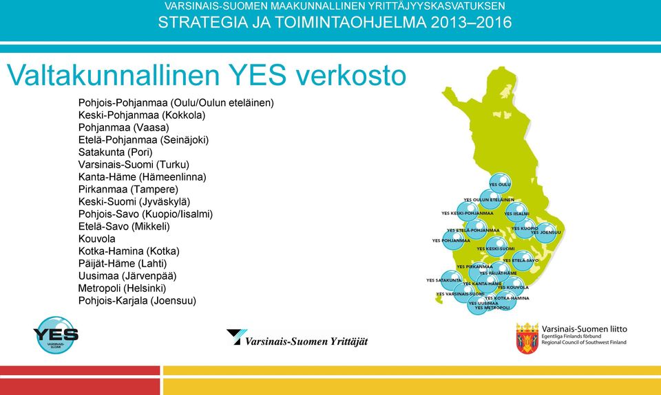 (Hämeenlinna) Pirkanmaa (Tampere) Keski-Suomi (Jyväskylä) Pohjois-Savo (Kuopio/Iisalmi) Etelä-Savo