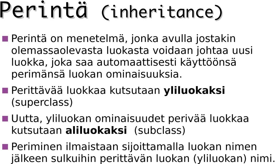 Perittävää luokkaa kutsutaan yliluokaksi (superclass) Uutta, yliluokan ominaisuudet perivää luokkaa