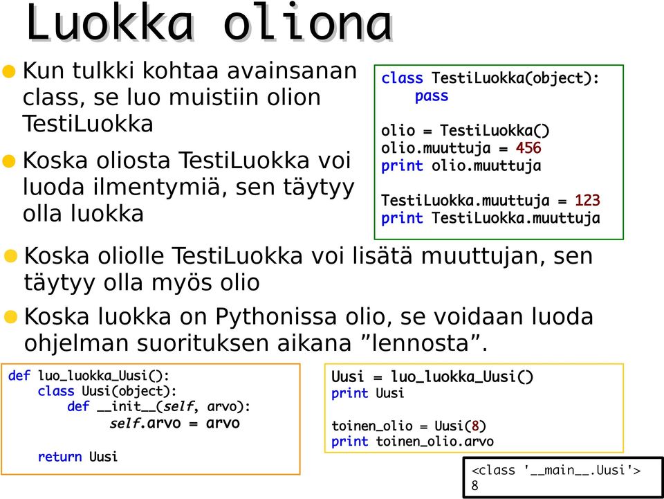 muuttuja Koska oliolle TestiLuokka voi lisätä muuttujan, sen täytyy olla myös olio Koska luokka on Pythonissa olio, se voidaan luoda ohjelman suorituksen aikana