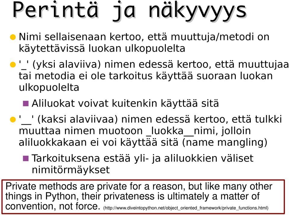 nimi, jolloin aliluokkakaan ei voi käyttää sitä (name mangling) Tarkoituksena estää yli- ja aliluokkien väliset nimitörmäykset Private methods are private for a reason, but