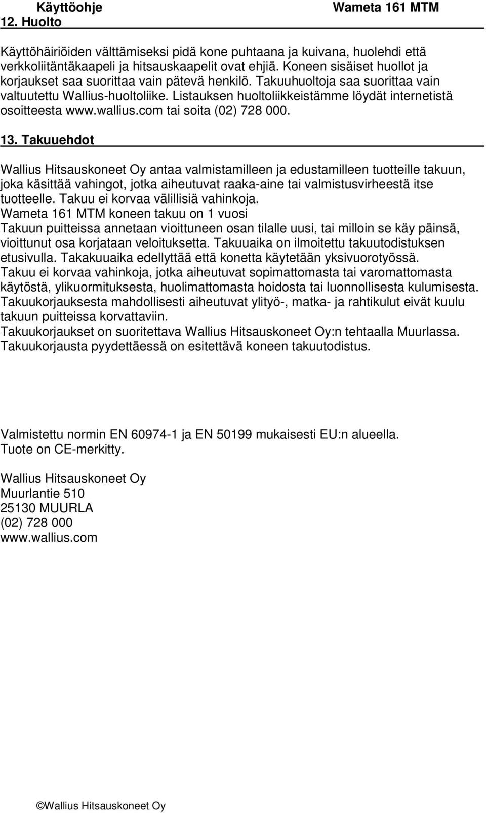 Listauksen huoltoliikkeistämme löydät internetistä osoitteesta www.wallius.com tai soita (02) 728 000. 13.