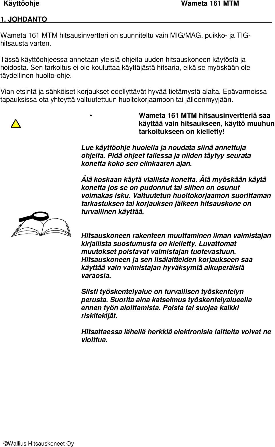 Epävarmoissa tapauksissa ota yhteyttä valtuutettuun huoltokorjaamoon tai jälleenmyyjään.! hitsausinvertteriä saa käyttää vain hitsaukseen, käyttö muuhun tarkoitukseen on kielletty!