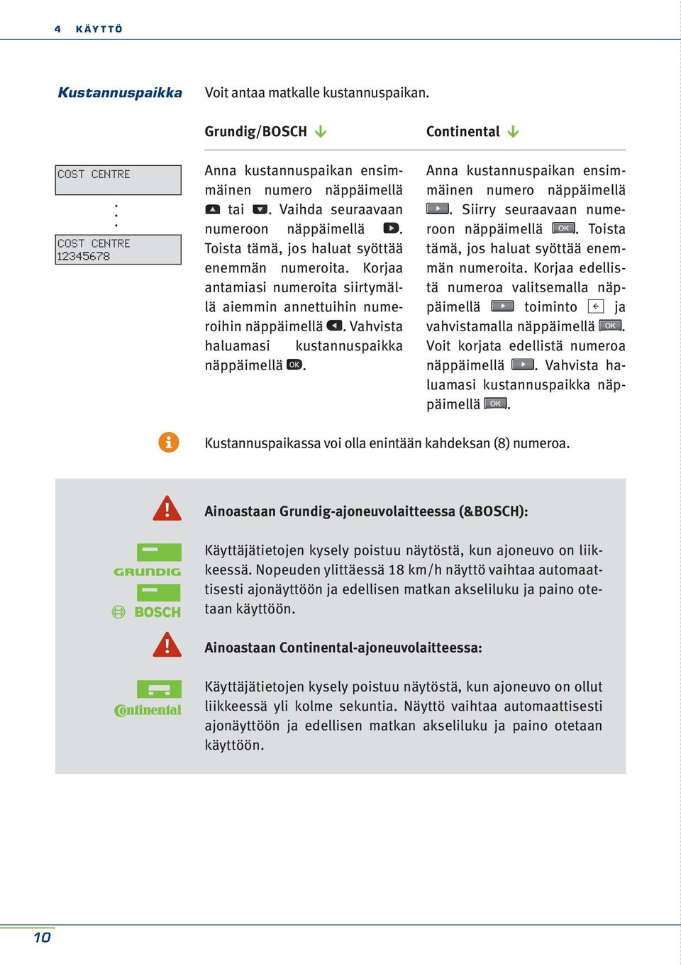 kustannuspaikka näppäimellä Anna kustannuspaikan ensimmäinen numero näppäimellä Siirry seuraavaan numeroon näppäimellä Toista tämä, jos haluat syöttää enemmän numeroita Korjaa edellistä numeroa