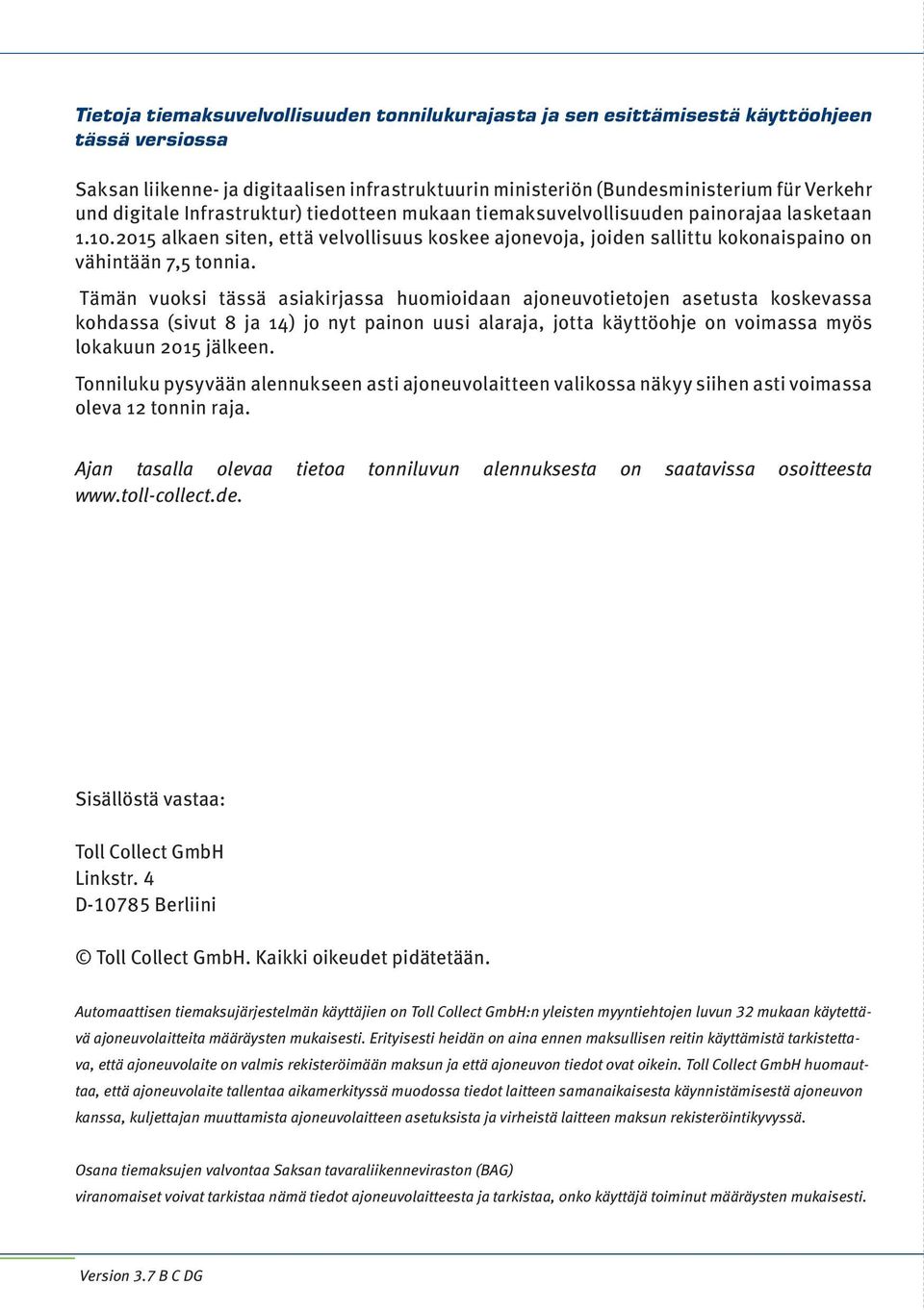 Tämän vuoksi tässä asiakirjassa huomioidaan ajoneuvotietojen asetusta koskevassa kohdassa (sivut 8 ja 14) jo nyt painon uusi alaraja, jotta käyttöohje on voimassa myös lokakuun 2015 jälkeen Tonniluku