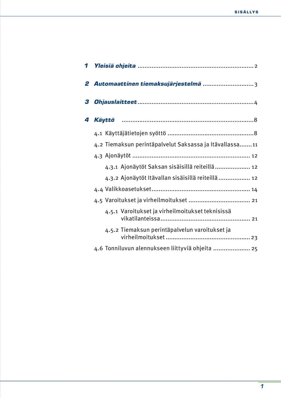 Itävallan sisäisillä reiteillä 12 44 Valikkoasetukset 14 45 Varoitukset ja virheilmoitukset 21 451 Varoitukset ja virheilmoitukset