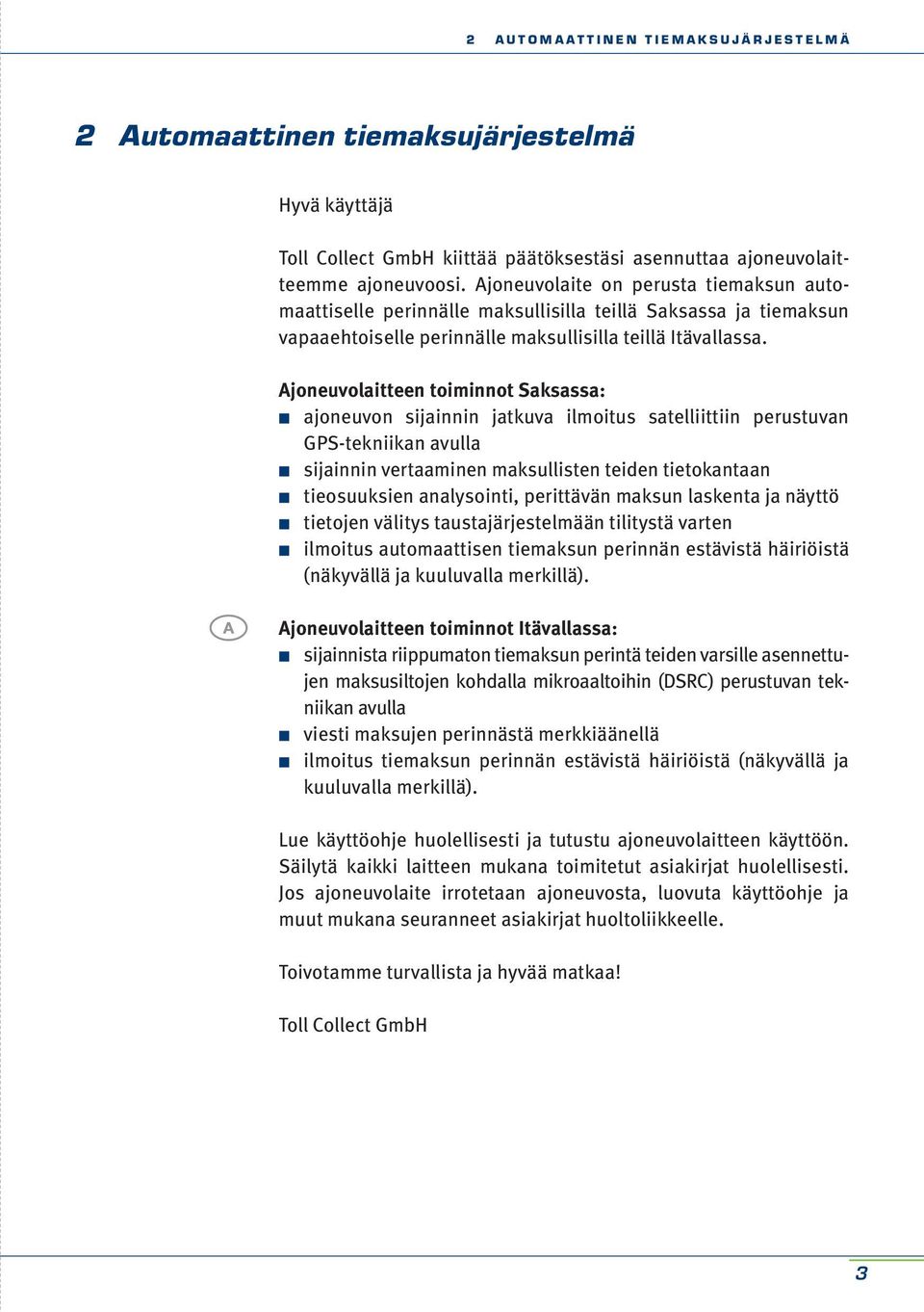 jatkuva ilmoitus satelliittiin perustuvan GPS-tekniikan avulla sijainnin vertaaminen maksullisten teiden tietokantaan tieosuuksien analysointi, perittävän maksun laskenta ja näyttö tietojen välitys