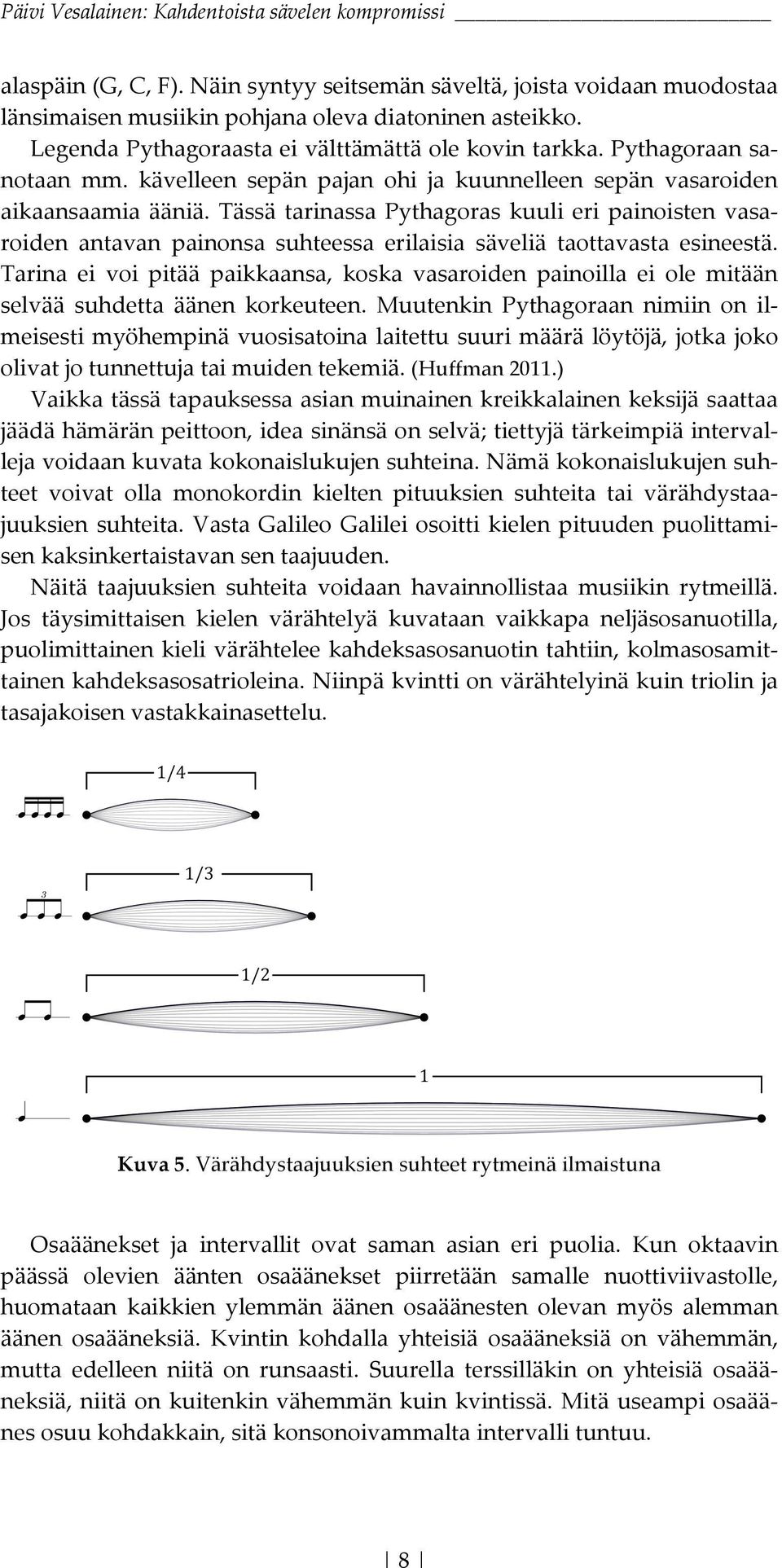 Tarina ei voi pitää paikkaansa, koska vasaroiden painoilla ei ole mitään selvää suhdetta äänen korkeuteen.