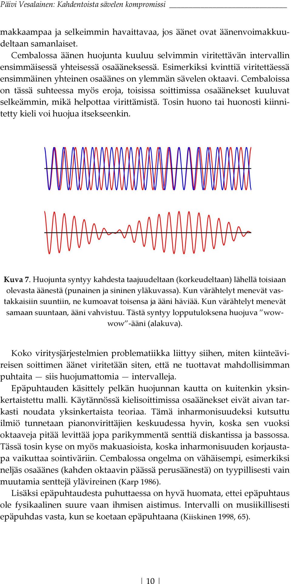 cembaloissa on tässä suhteessa myös eroja, toisissa soittimissa osaäänekset kuuluvat selkeämmin,mikähelpottaavirittämistä.tosinhuonotaihuonostikiinniw tettykielivoihuojuaitsekseenkin. Kuva*7.