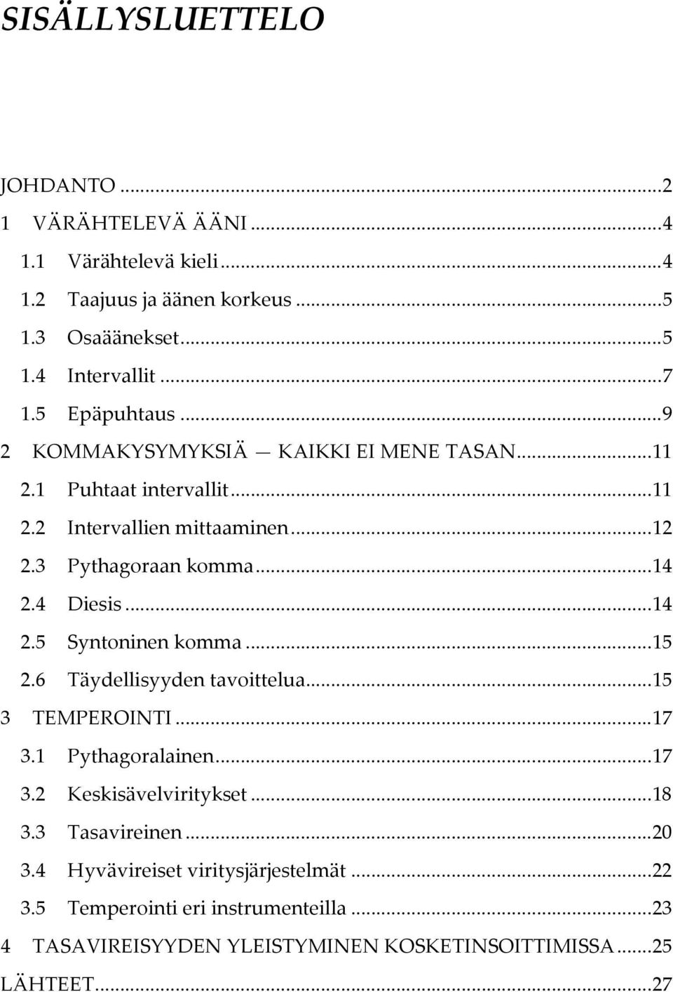 Syntoninenkomma...15! 2.6! Täydellisyydentavoittelua...15! 3! TEMPEROINTI...17! 3.1! Pythagoralainen...17! 3.2! Keskisävelviritykset...18! 3.3! Tasavireinen...20!