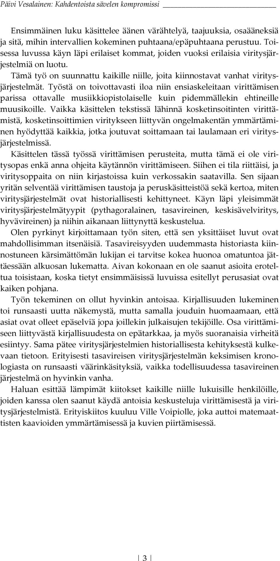 Työstä on toivottavasti iloa niin ensiaskeleitaan virittämisen parissa ottavalle musiikkiopistolaiselle kuin pidemmällekin ehtineille muusikoille.