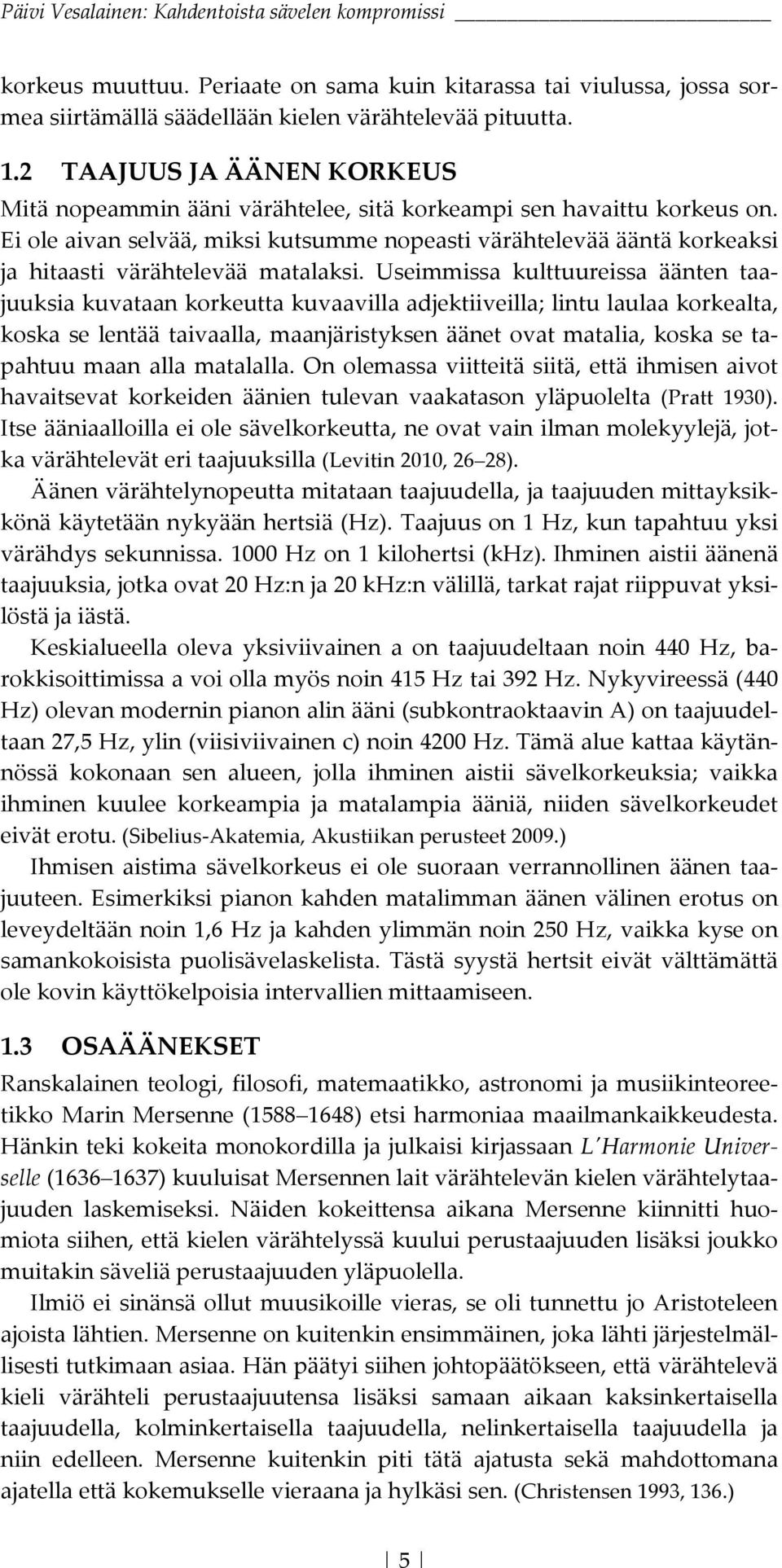 Useimmissa kulttuureissa äänten taaw juuksiakuvataankorkeuttakuvaavillaadjektiiveilla;lintulaulaakorkealta, koskaselentäätaivaalla,maanjäristyksenäänetovatmatalia,koskasetaw pahtuumaanallamatalalla.