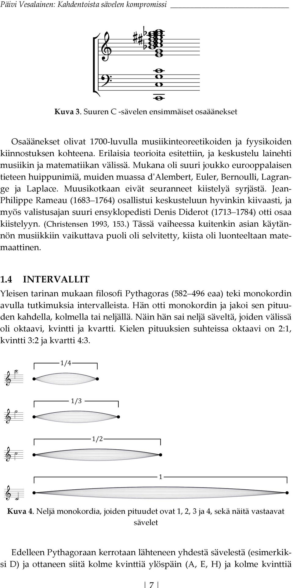 Muusikotkaan eivät seuranneet kiistelyä syrjästä. JeanW PhilippeRameau1683 1764)osallistuikeskusteluunhyvinkinkiivaasti,ja myösvalistusajansuuriensyklopedistidenisdiderot1713 1784)ottiosaa kiistelyyn.