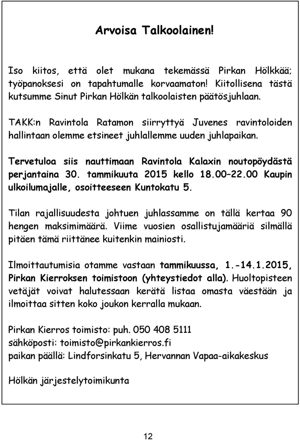 tammikuuta 2015 kello 18.00 22.00 Kaupin ulkoilumajalle, osoitteeseen Kuntokatu 5. Tilan rajallisuudesta johtuen juhlassamme on tällä kertaa 90 hengen maksimimäärä.