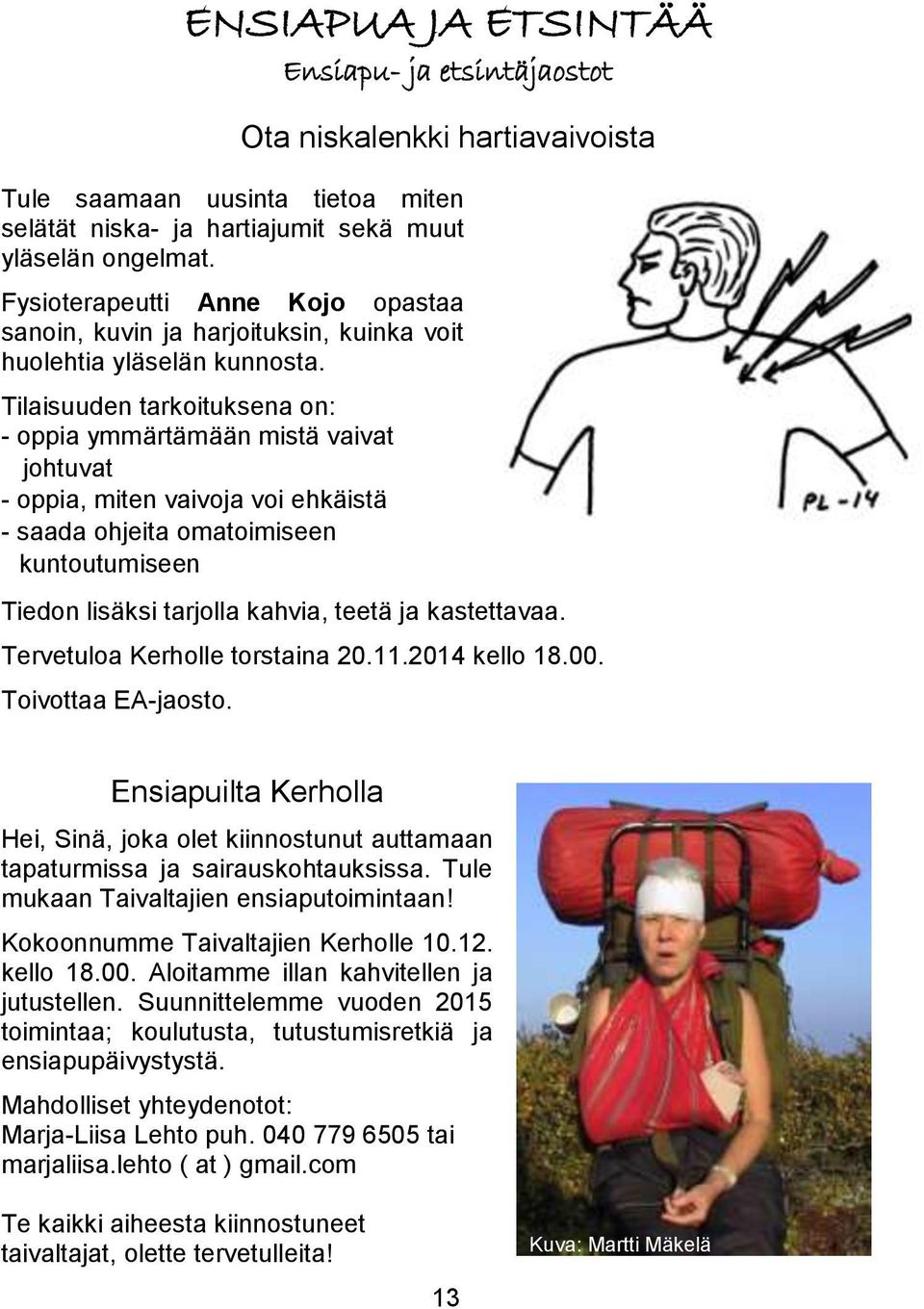 Tilaisuuden tarkoituksena on: - oppia ymmärtämään mistä vaivat johtuvat - oppia, miten vaivoja voi ehkäistä - saada ohjeita omatoimiseen kuntoutumiseen Tiedon lisäksi tarjolla kahvia, teetä ja