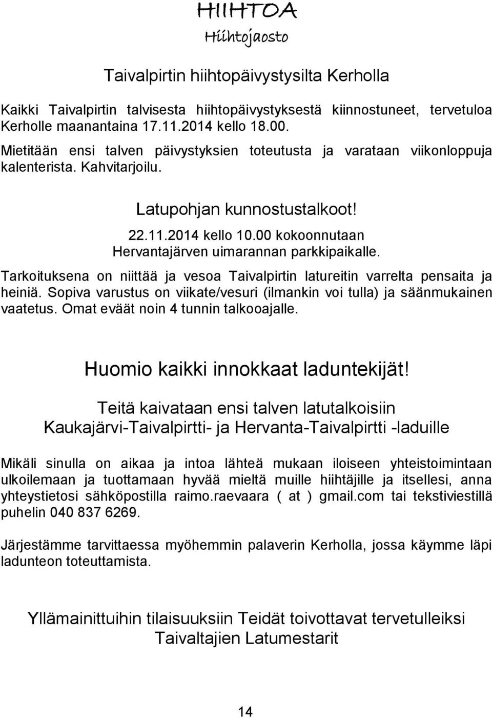 00 kokoonnutaan Hervantajärven uimarannan parkkipaikalle. Tarkoituksena on niittää ja vesoa Taivalpirtin latureitin varrelta pensaita ja heiniä.