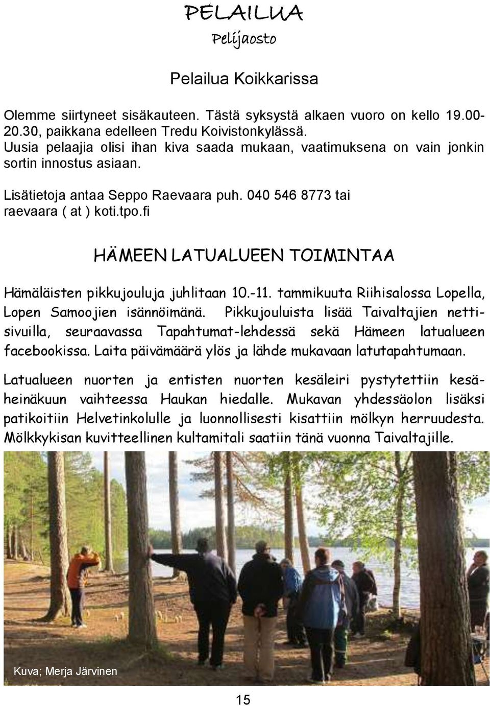 fi HÄMEEN LATUALUEEN TOIMINTAA Hämäläisten pikkujouluja juhlitaan 10.-11. tammikuuta Riihisalossa Lopella, Lopen Samoojien isännöimänä.