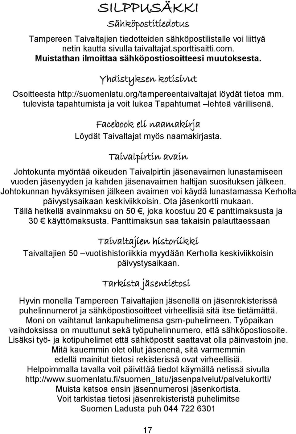 tulevista tapahtumista ja voit lukea Tapahtumat lehteä värillisenä. Facebook eli naamakirja Löydät Taivaltajat myös naamakirjasta.