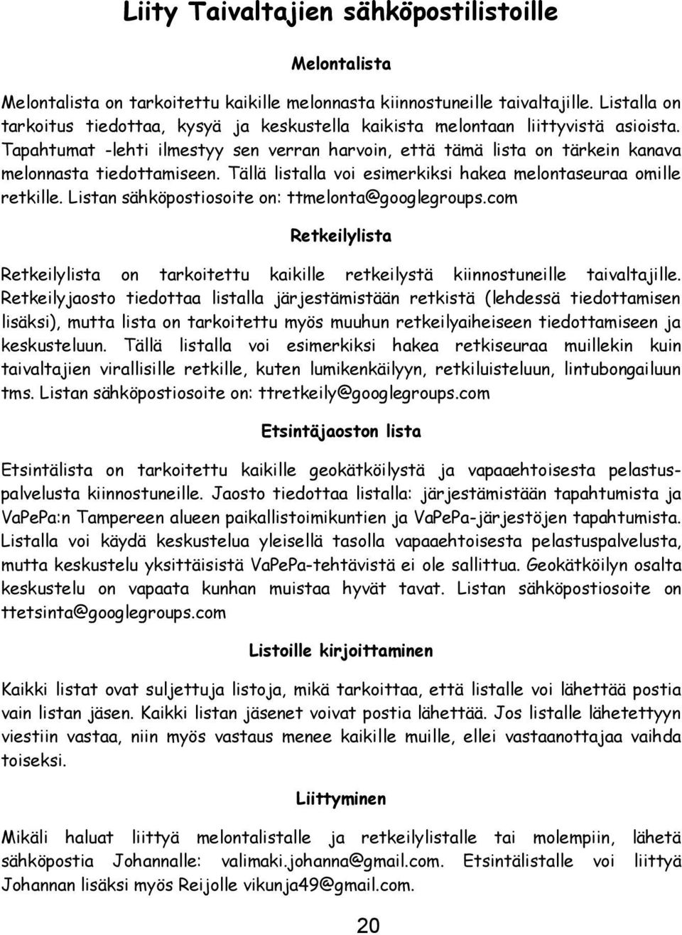 Tapahtumat -lehti ilmestyy sen verran harvoin, että tämä lista on tärkein kanava melonnasta tiedottamiseen. Tällä listalla voi esimerkiksi hakea melontaseuraa omille retkille.