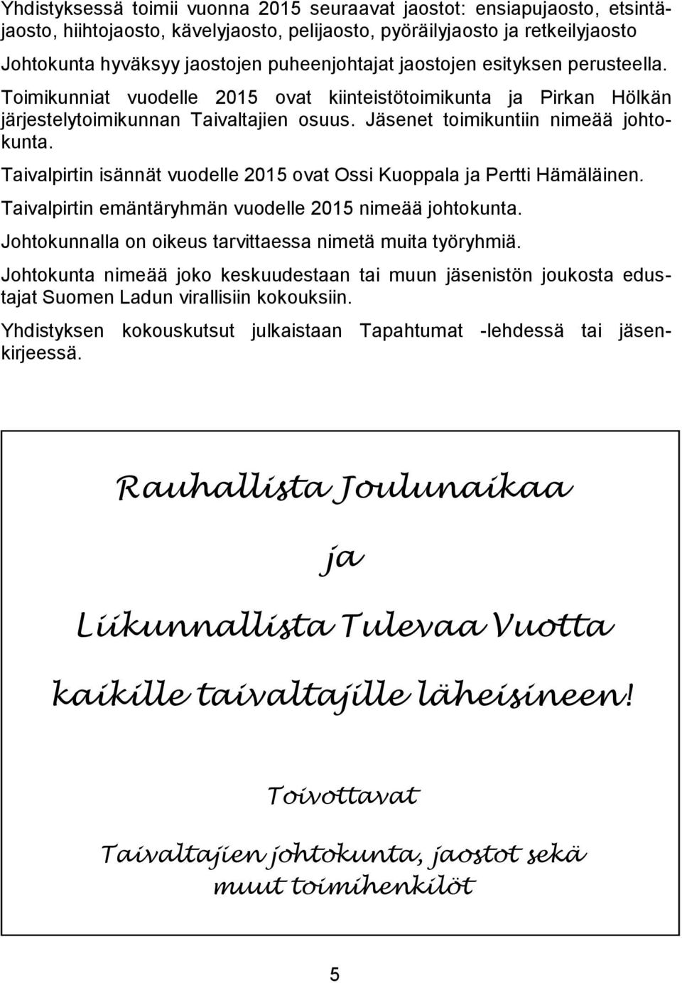 Taivalpirtin isännät vuodelle 2015 ovat Ossi Kuoppala ja Pertti Hämäläinen. Taivalpirtin emäntäryhmän vuodelle 2015 nimeää johtokunta. Johtokunnalla on oikeus tarvittaessa nimetä muita työryhmiä.