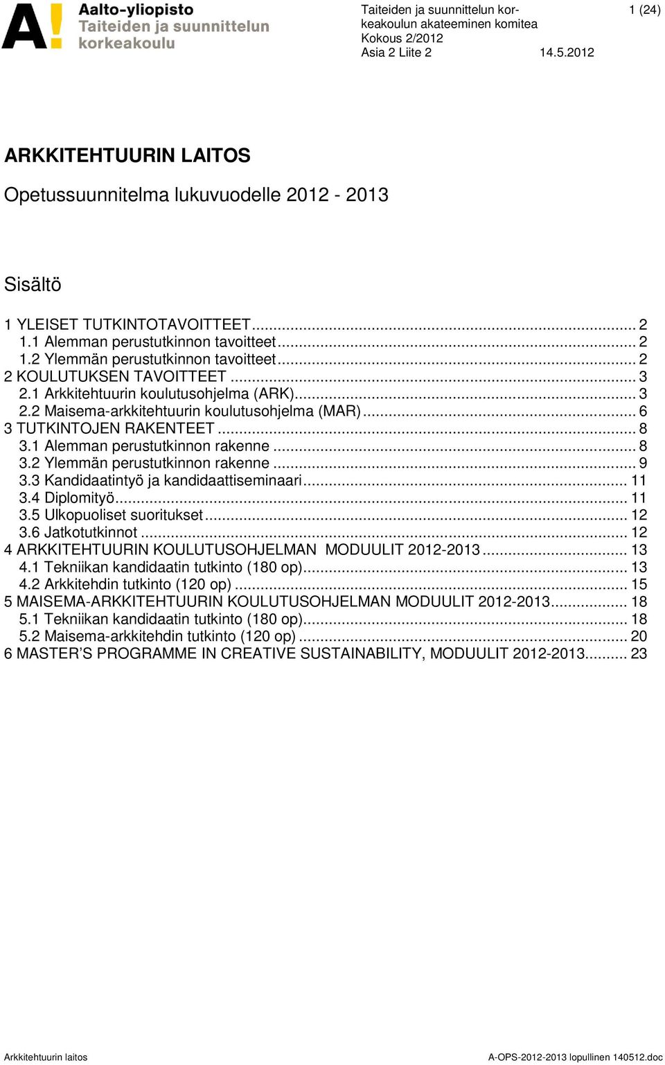 .. 8 3.1 Alemman perustutkinnon rakenne... 8 3.2 Ylemmän perustutkinnon rakenne... 9 3.3 Kandidaatintyö ja kandidaattiseminaari... 11 3.4 Diplomityö... 11 3.5 Ulkopuoliset suoritukset... 12 3.