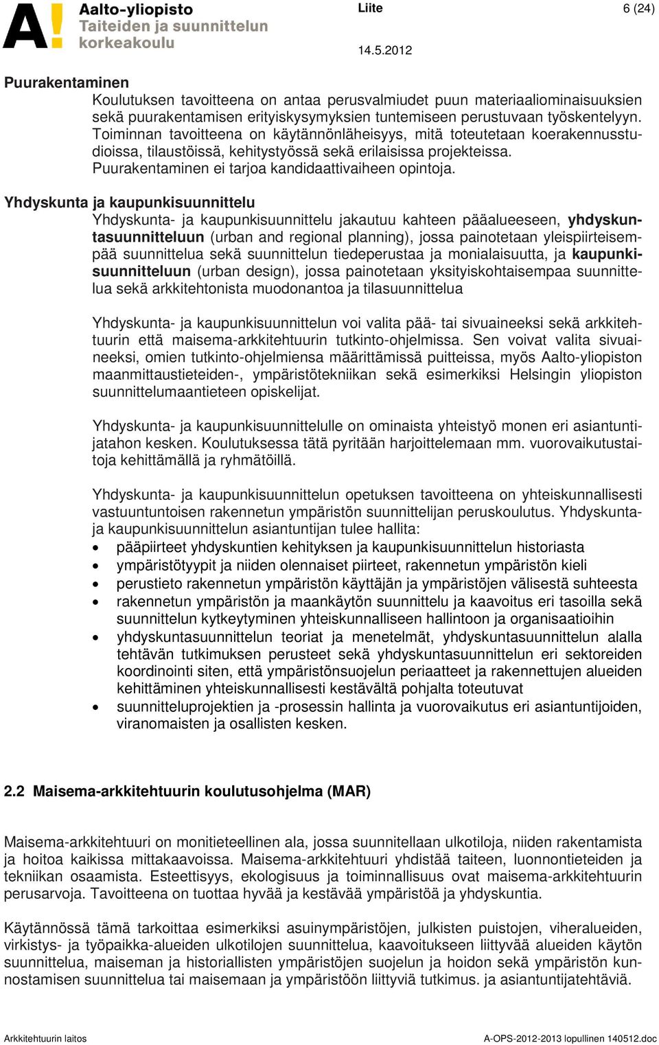 Yhdyskunta ja kaupunkisuunnittelu Yhdyskunta- ja kaupunkisuunnittelu jakautuu kahteen pääalueeseen, yhdyskuntasuunnitteluun (urban and regional planning), jossa painotetaan yleispiirteisempää