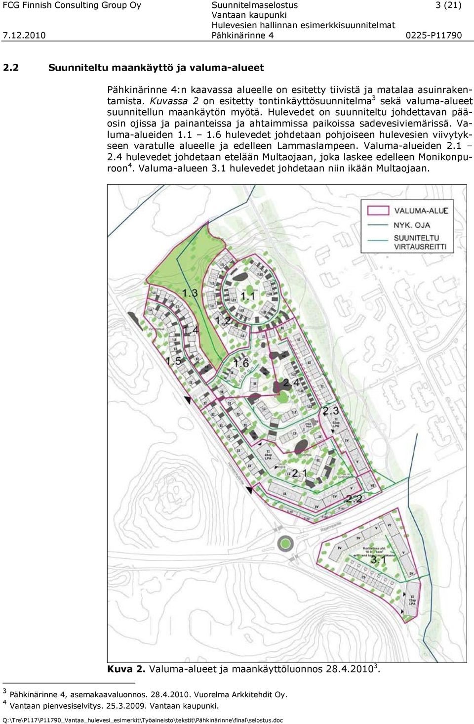 Hulevedet on suunniteltu johdettavan pääosin ojissa ja painanteissa ja ahtaimmissa paikoissa sadevesiviemärissä. Valuma-alueiden 1.1 1.