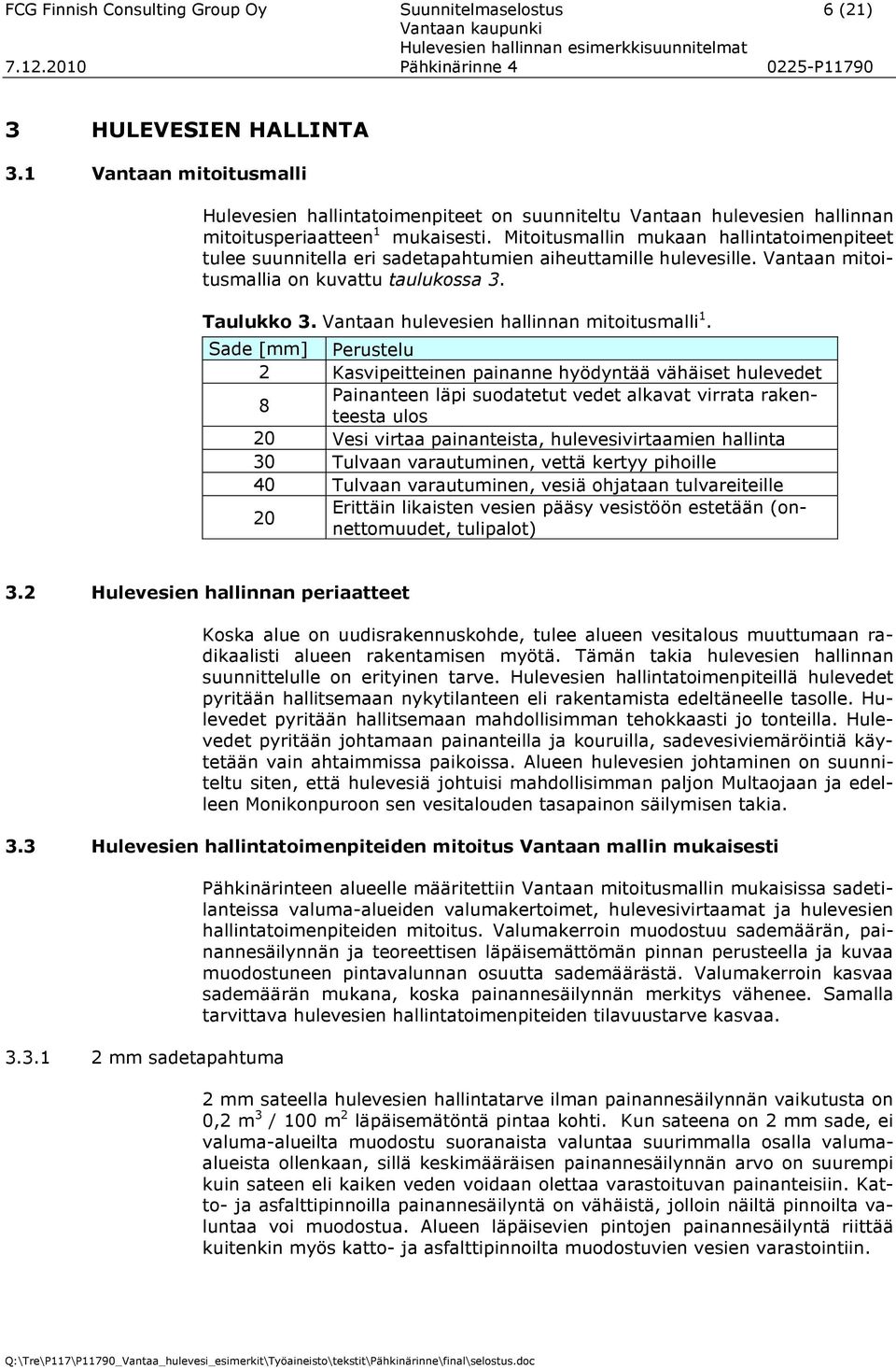 Mitoitusmallin mukaan hallintatoimenpiteet tulee suunnitella eri sadetapahtumien aiheuttamille hulevesille. Vantaan mitoitusmallia on kuvattu taulukossa 3. Taulukko 3.