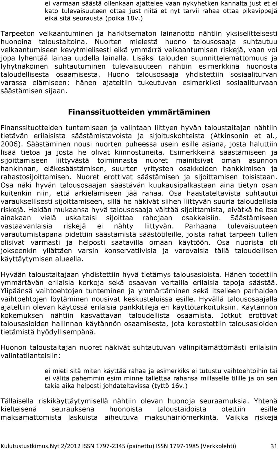 Nuorten mielestä huono talousosaaja suhtautuu velkaantumiseen kevytmielisesti eikä ymmärrä velkaantumisen riskejä, vaan voi jopa lyhentää lainaa uudella lainalla.