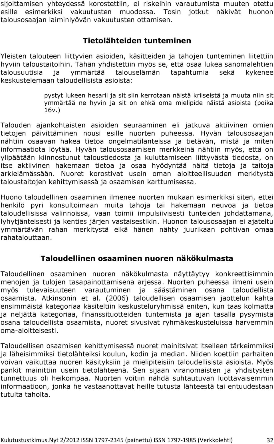 Tähän yhdistettiin myös se, että osaa lukea sanomalehtien talousuutisia ja ymmärtää talouselämän tapahtumia sekä kykenee keskustelemaan taloudellisista asioista: pystyt lukeen hesarii ja sit siin