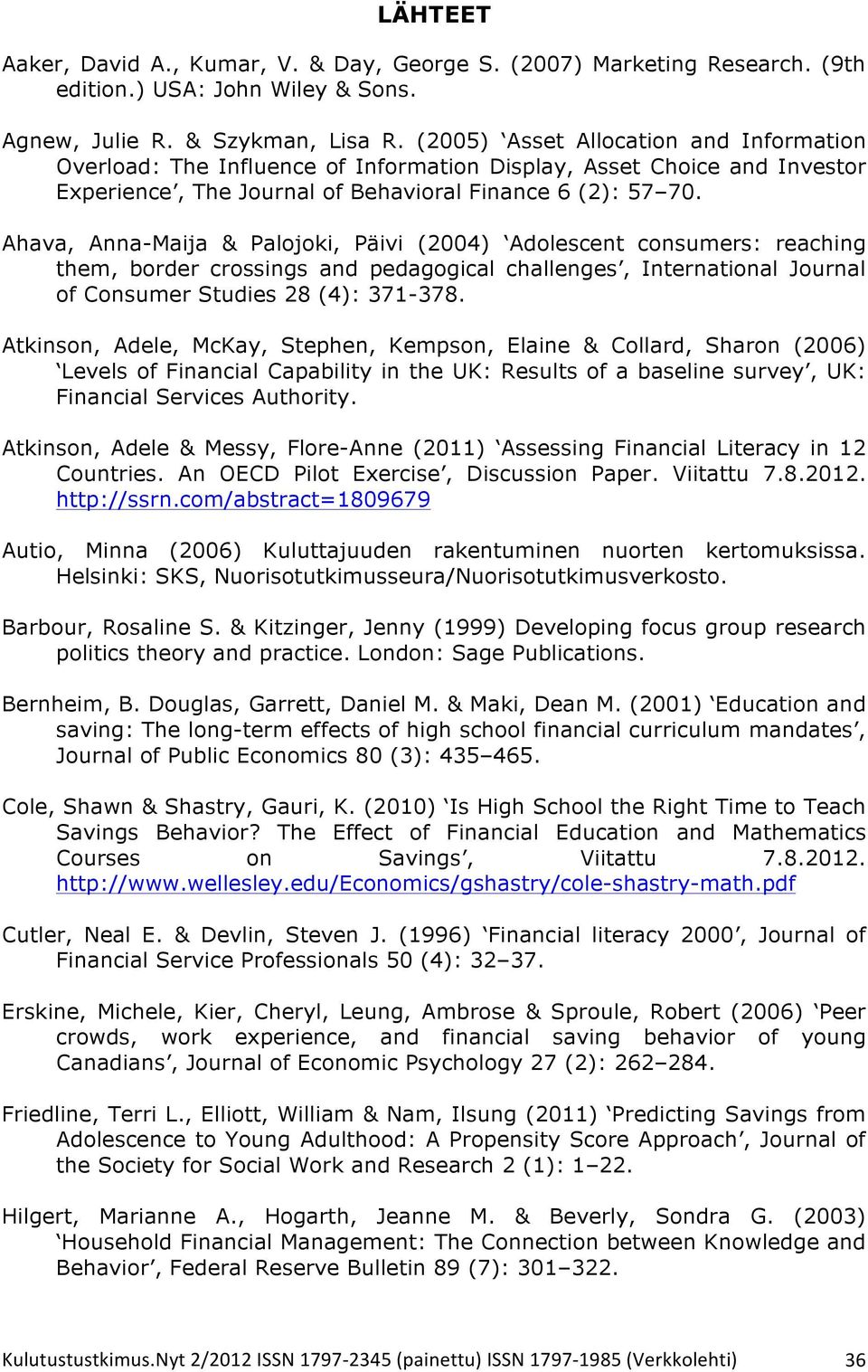 Ahava, Anna-Maija & Palojoki, Päivi (2004) Adolescent consumers: reaching them, border crossings and pedagogical challenges, International Journal of Consumer Studies 28 (4): 371-378.