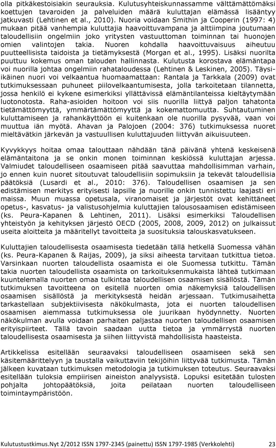 omien valintojen takia. Nuoren kohdalla haavoittuvaisuus aiheutuu puutteellisista taidoista ja tietämyksestä (Morgan et al., 1995). Lisäksi nuorilta puuttuu kokemus oman talouden hallinnasta.