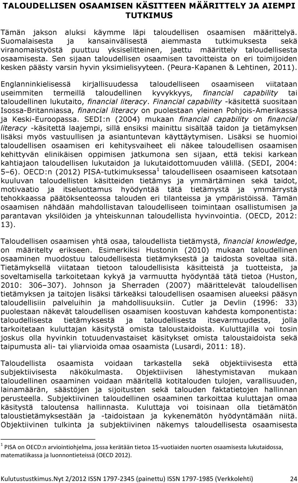 Sen sijaan taloudellisen osaamisen tavoitteista on eri toimijoiden kesken päästy varsin hyvin yksimielisyyteen. (Peura-Kapanen & Lehtinen, 2011).