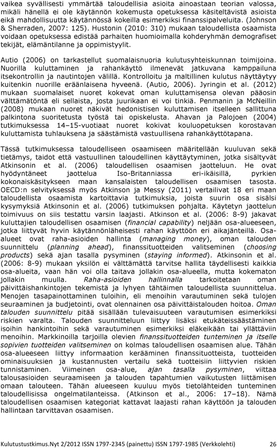 Hustonin (2010: 310) mukaan taloudellista osaamista voidaan opetuksessa edistää parhaiten huomioimalla kohderyhmän demografiset tekijät, elämäntilanne ja oppimistyylit.